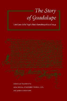 The Story of Guadalupe: Luis Laso de la Vega's Huei tlamahuiçoltica of 1649 by Lisa Sousa, Stafford Poole, James Lockhart