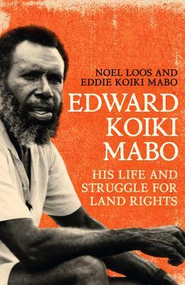 Edward Koiki Mabo: His Life and Struggle for Land Rights by Eddie Koiki Mabo, Noel Loos