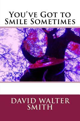 You've Got to Smile Sometimes by David Walter Smith