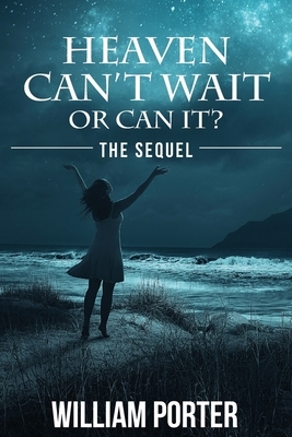 Heaven Can't Wait or Can It: The Sequel by William Porter