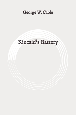 Kincaid's Battery: Original by George W. Cable