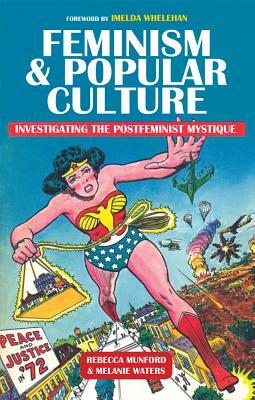 Feminism & Popular Culture: Investigating the Postfeminist Mystique by Melanie Waters, Rebecca Munford