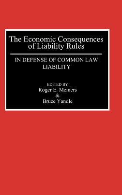 The Economic Consequences of Liability Rules: In Defense of Common Law Liability by Roger Meiners, Bruce Yandle