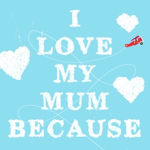 I Love My Mum Because by Petra James