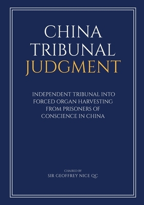 China Tribunal Judgment: Independent Tribunal into Forced Organ Harvesting from Prisoners of Conscience in China by Martin Elliott, Andrew Khoo, Regina Paulose