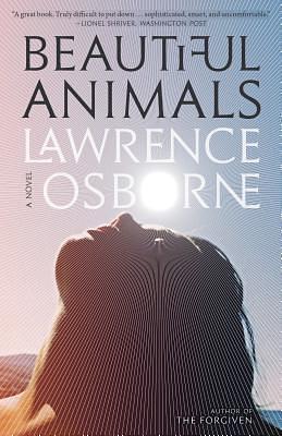 Beautiful Animals: A Novel by Lawrence Osborne, Lawrence Osborne