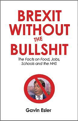 Brexit Without the Bullshit: The Facts on Food, Jobs, Schools, and the Nhs by Gavin Esler