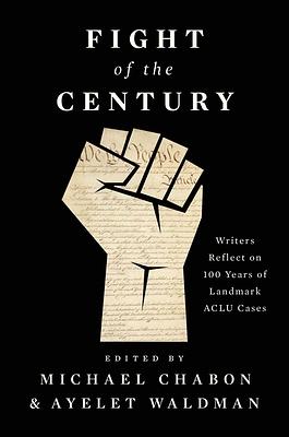 Fight of the Century: Writers Reflect on 100 Years of Landmark ACLU Cases by Michael Chabon, Ayelet Waldman