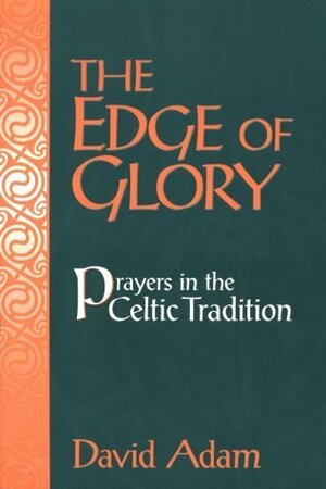 The Edge of Glory: Prayers in the Celtic Tradition by David Adam, Peter Dingle