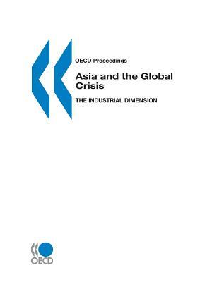 OECD Proceedings Asia and the Global Crisis: The Industrial Dimension by OECD, Publi Oecd Published by Oecd Publishing, OECO (Organization for Economic Cooperat