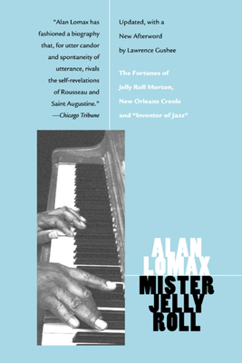 Mister Jelly Roll: The Fortunes of Jelly Roll Morton, New Orleans Creole and Inventor of Jazz by Alan Lomax