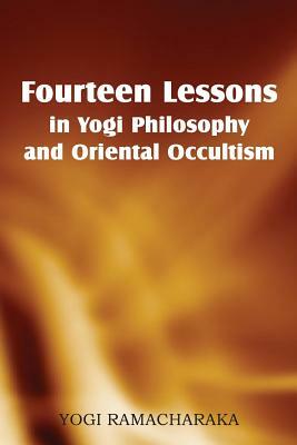 Fourteen Lessons in Yogi Philosophy and Oriental Occultism by Yogi Ramacharaka