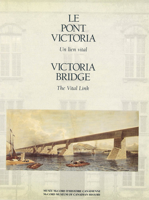 The Victoria Bridge: The Vital Link by Stanley Triggs, Conrad Graham