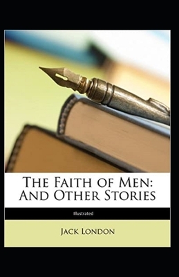 The Faith Of Men And Other Stories (Illustrated) by Jack London