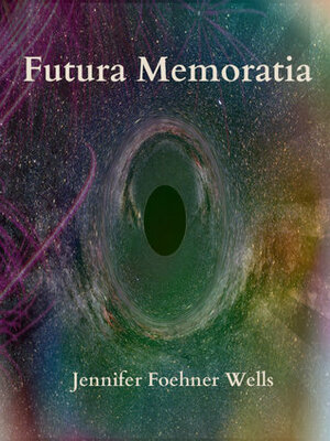 Futura Memoratia by Jennifer Foehner Wells