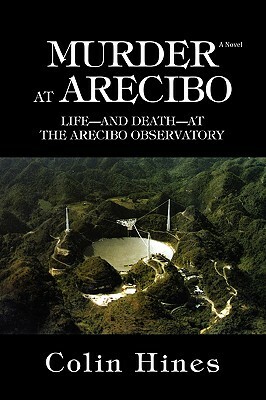 Murder at Arecibo: Life--And Death--At the Arecibo Observatory by Colin Hines