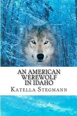 An American Werewolf In Idaho by Katella Stegmann