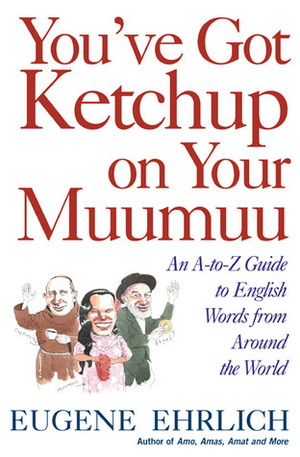 You've Got Ketchup on Your Muumuu: An A--to--Z Guide to English Words from Around the World by Eugene Ehrlich, Eugene Enrlich