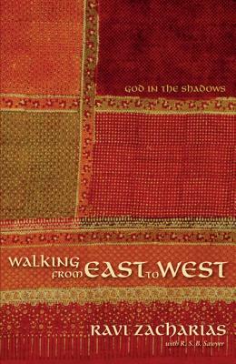 Walking from East to West: God in the Shadows by Ravi Zacharias