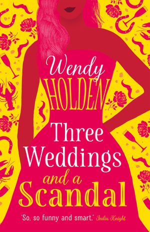 Three Weddings and a Scandal by Wendy Holden
