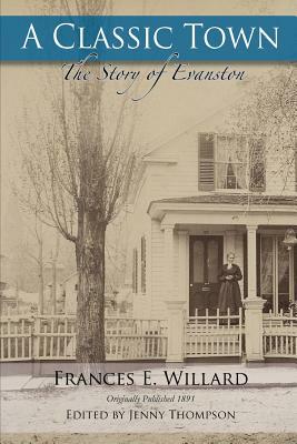 A Classic Town: The Story of Evanston by Frances E. Willard, Jenny Thompson