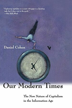 Our Modern Times: The New Nature of Capitalism in the Information Age by Daniel Cohen