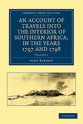 An Account of Travels into the Interior of Southern Africa, in the Years 1797 and 1798 - Volume 1 by John Barrow