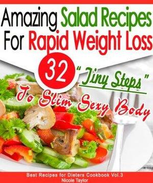 32 Amazing Salad Recipes For Rapid Weight Loss: 32 'Tiny Steps' To Slim Sexy Body by Nicole Taylor