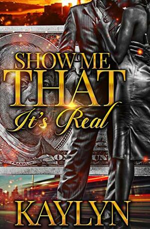 Show Me That It's Real: A Stand-alone Novel by Kaylyn