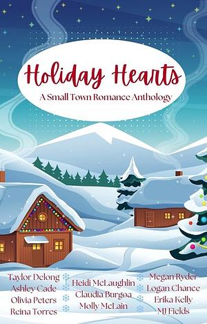 Holiday Hearts: A Small Town Romance Anthology by Erika Kelly, Ashley Cade, Logan Chance, Megan Ryder, Olivia Peters, Molly McLain, Heidi McLaughlin, Taylor DeLong, Reina Torres, MJ Fields, Claudia Burgoa