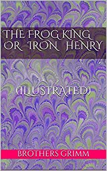 The Frog King or Iron Henry by Jacob Grimm, Wilhelm Grimm