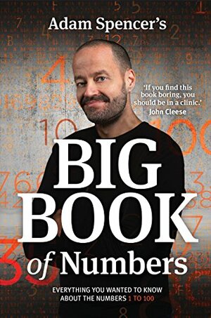 Adam Spencer's Big Book of Numbers: Everything you wanted to know about the numbers 1 to 100 by Adam Spencer