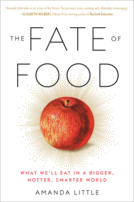 The Fate of Food: What We'll Eat in a Bigger, Hotter, Smarter World by Amanda Little