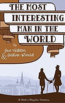 The Most Interesting Man in the World: A Pride & Prejudice Variation by Justine Rivard, Jan Ashton