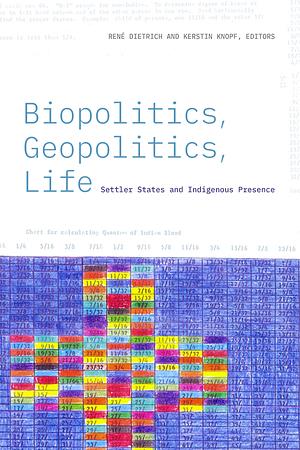 Biopolitics, Geopolitics, Life: Settler States and Indigenous Presence by Kerstin Knopf, René Dietrich