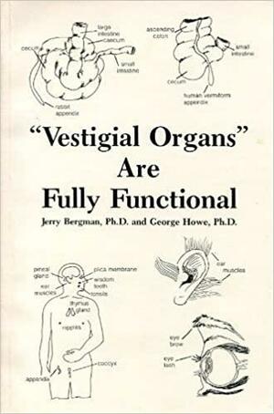 Vestigial Organs Are Fully Functional: A History and Evaluation of the Vestigial Organ Origins Concept by Emmett L. Williams, Jerry Bergman, David Menton, V. Wright, George Howe