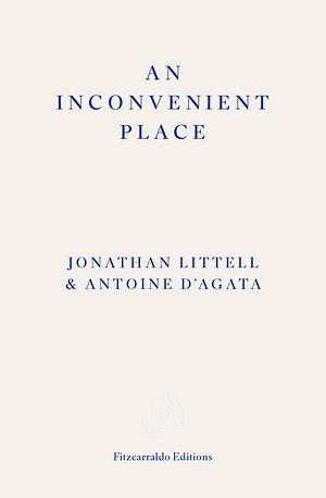 An Inconvenient Place by Antoine D'Agata, Jonathan Littell