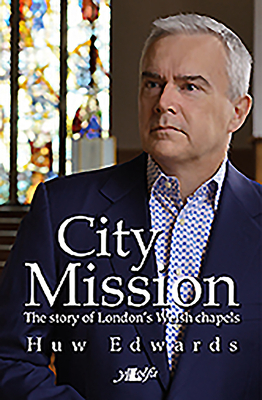 City Mission: The Story of London's Welsh Chapels by Huw Edwards