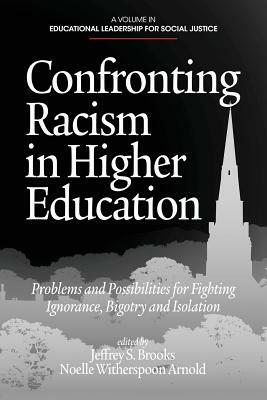 Confronting Racism in Higher Education: Problems and Possibilities for Fighting Ignorance, Bigotry and Isolation by 