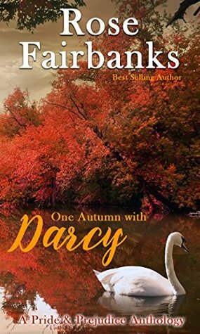 One Autumn with Darcy: A Pride and Prejudice Anthology by Rose Fairbanks