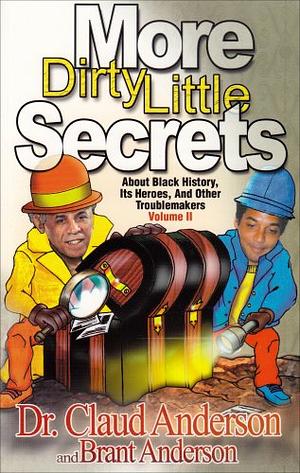 More Dirty Little Secrets about Black History, Its Heroes, and Other Troublemakers: Vol. II, Volume 2 by Claud Anderson