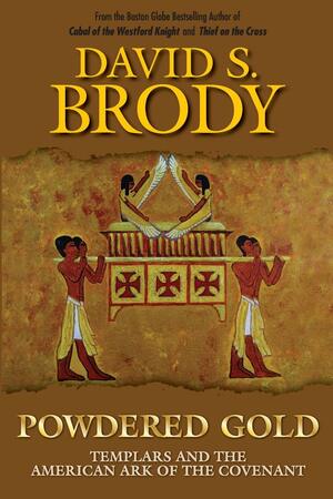 Powdered Gold: Templars and the American Ark of the Covenant by David S. Brody