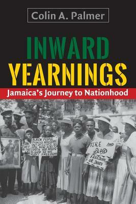Inward Yearnings: Jamaica's Journey to Nationhood by Colin a. Palmer