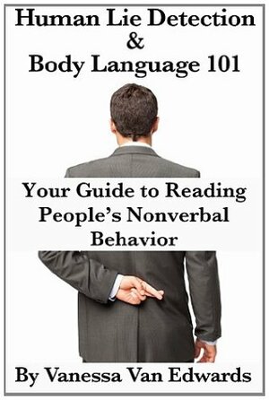 Human Lie Detection and Body Language 101: Your Guide to Reading People's Nonverbal Behavior by Vanessa Van Edwards