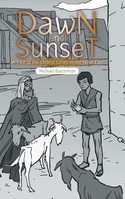 Dawn and Sunset: A Tale of the Oldest Cities in the Near East by Michael Baizerman