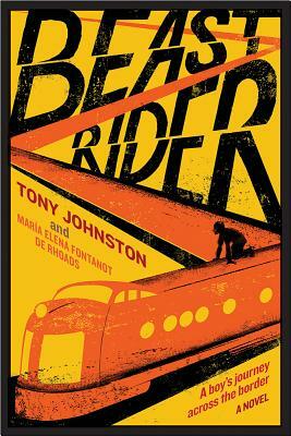 Beast Rider: A Boy's Journey Beyond the Border by María Elena Fontanot de Rhoads, Tony Johnston