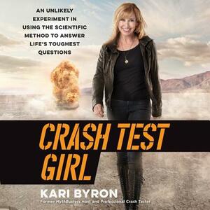 Crash Test Girl: An Unlikely Experiment in Using the Scientific Method to Answer Life's Toughest Questions by 