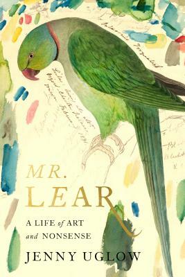 Mr. Lear: A Life of Art and Nonsense by Jenny Uglow