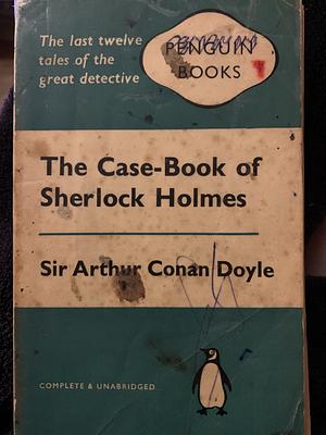 The Case-Book of Sherlock Holmes (Sherlock Holmes, #9) by Arthur Conan Doyle