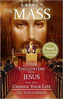 The Mass: Four Encounters with Jesus That Will Change Your Life by Tom Curran